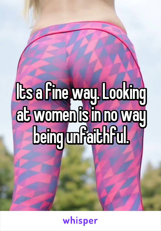 Its a fine way. Looking at women is in no way being unfaithful.