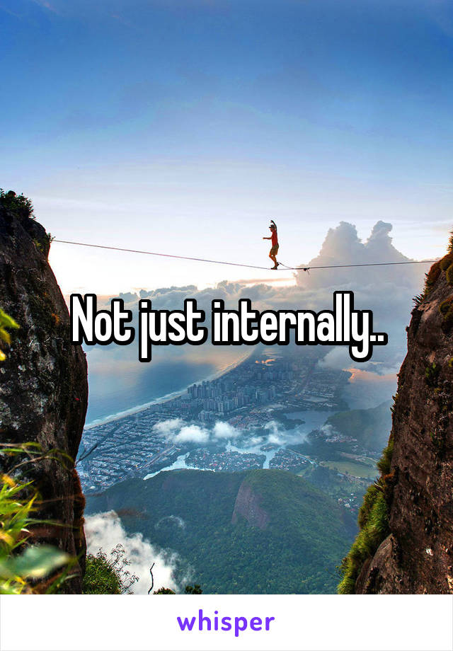 Not just internally..