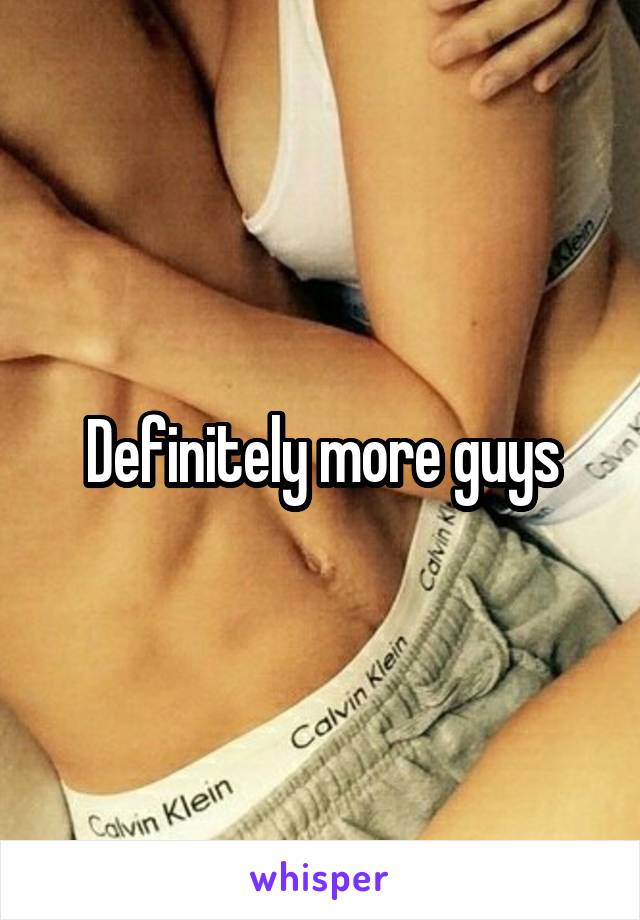 Definitely more guys