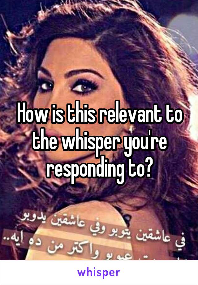 How is this relevant to the whisper you're responding to?