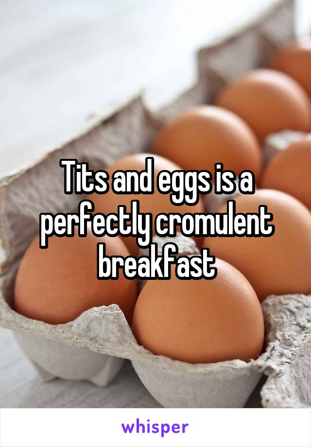 Tits and eggs is a perfectly cromulent breakfast