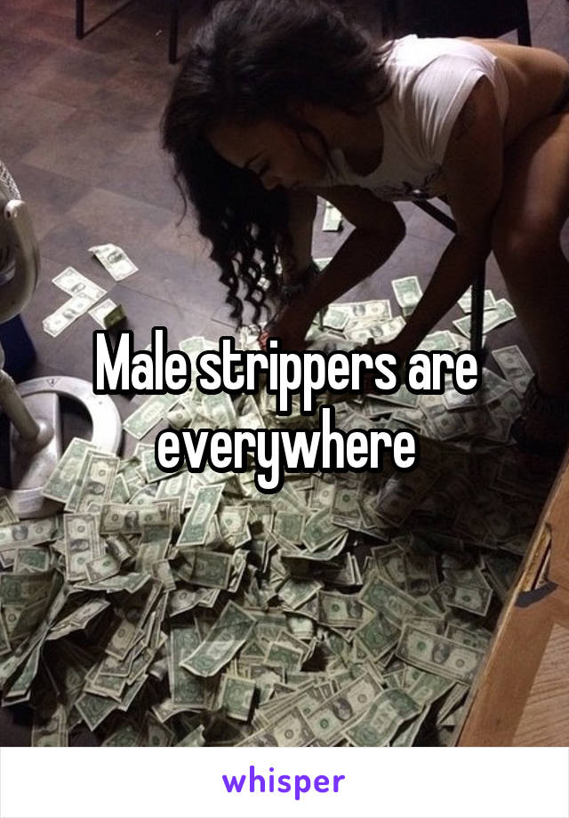 Male strippers are everywhere