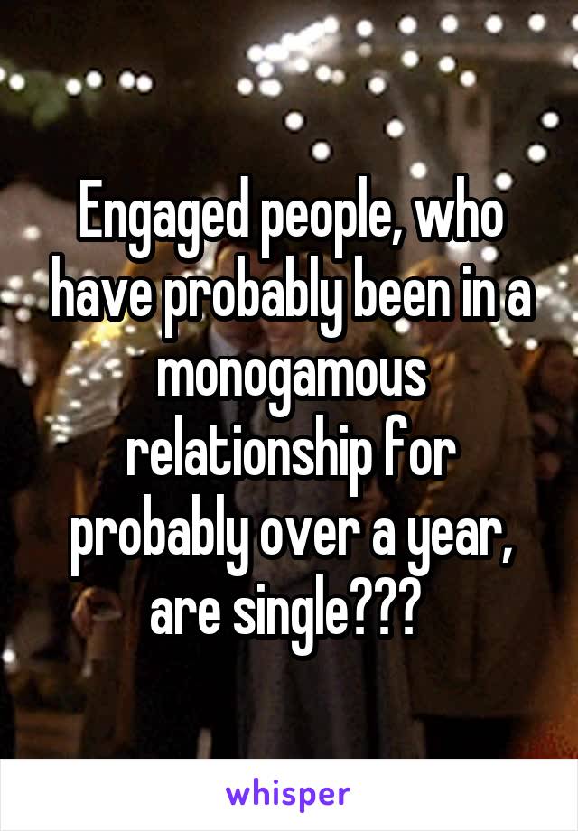 Engaged people, who have probably been in a monogamous relationship for probably over a year, are single??? 