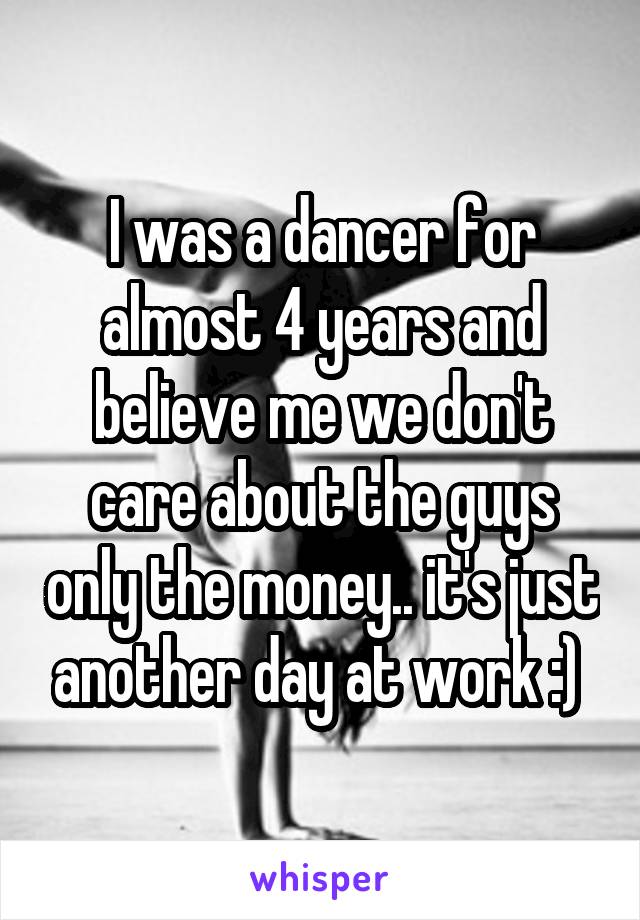I was a dancer for almost 4 years and believe me we don't care about the guys only the money.. it's just another day at work :) 