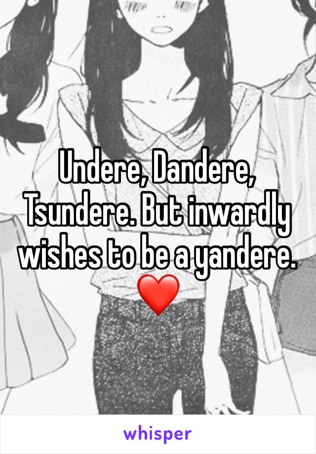 Undere, Dandere, Tsundere. But inwardly wishes to be a yandere. ❤️