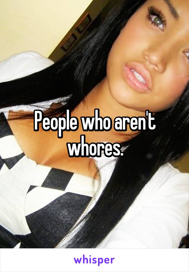 People who aren't whores.