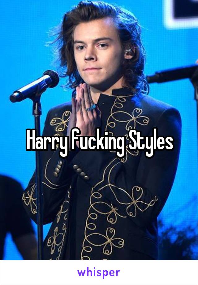 Harry fucking Styles