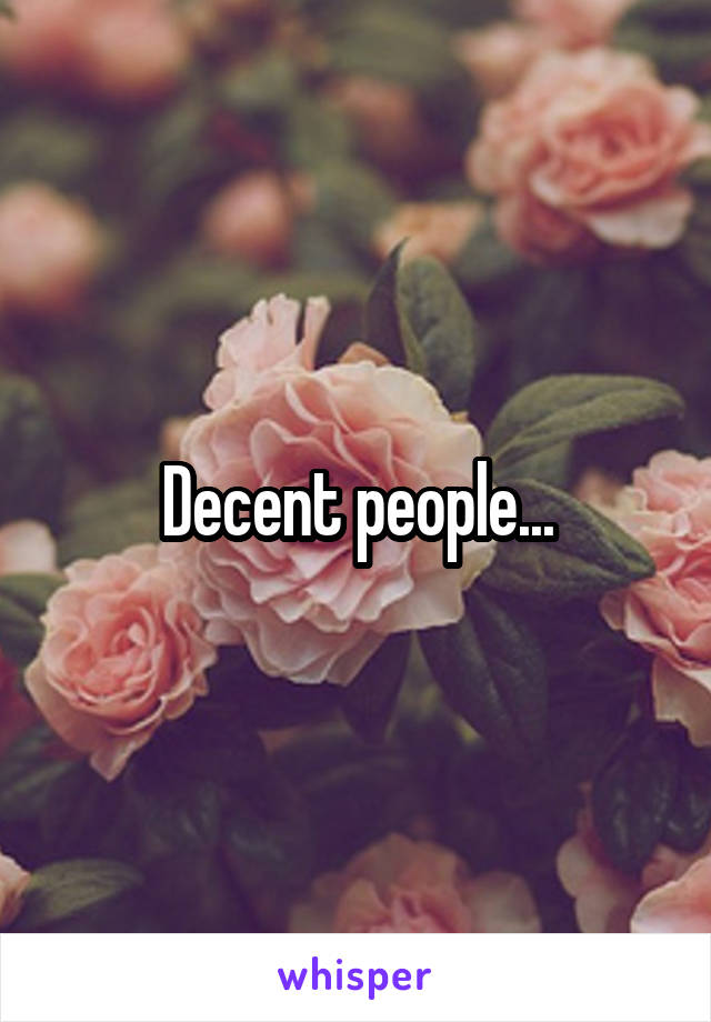Decent people...
