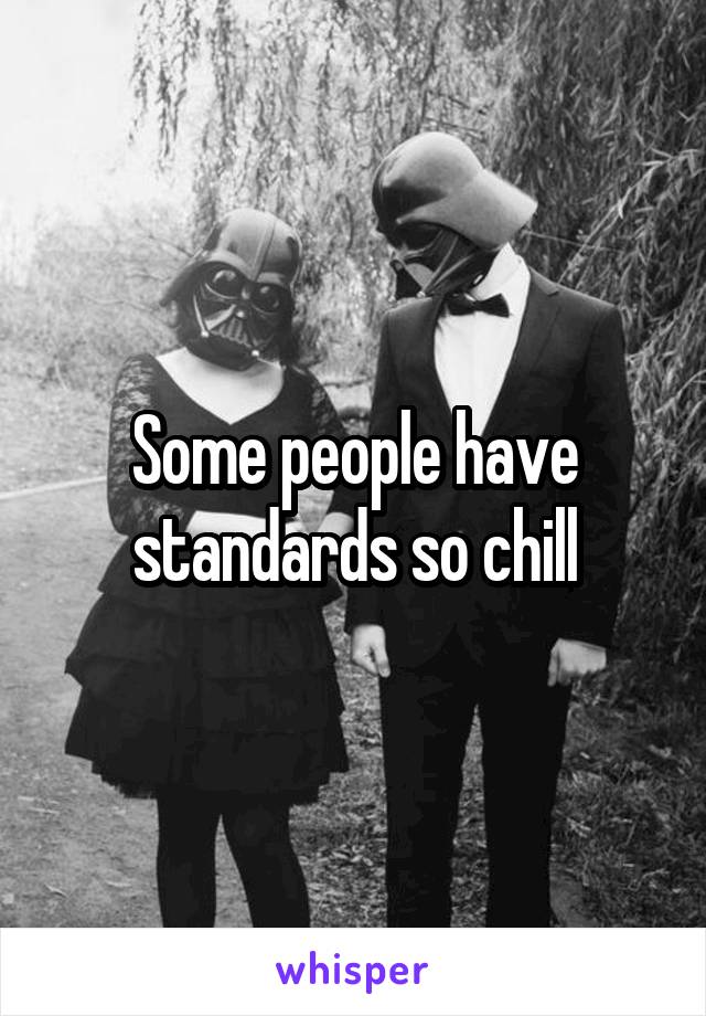 Some people have standards so chill