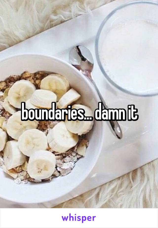 boundaries... damn it