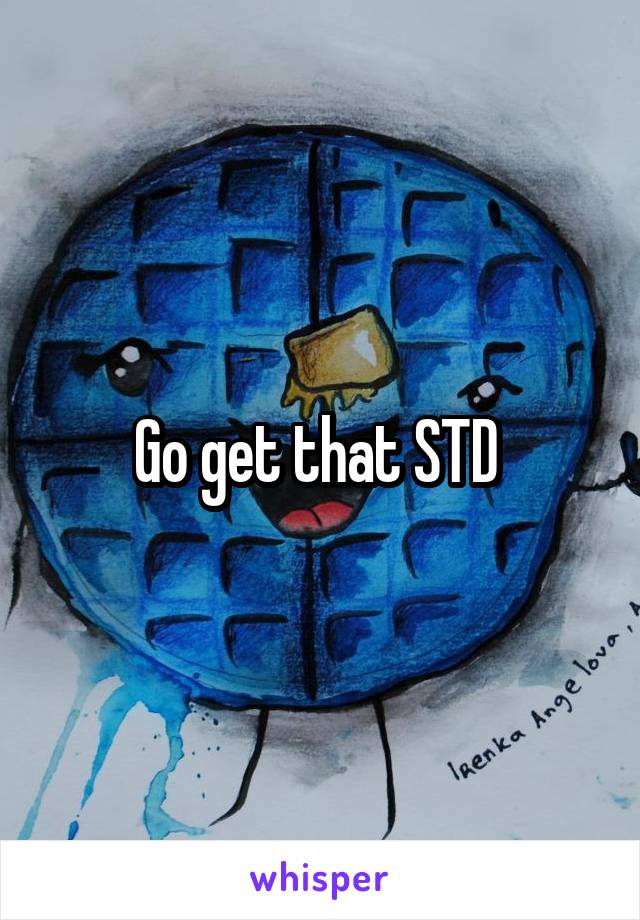 Go get that STD 