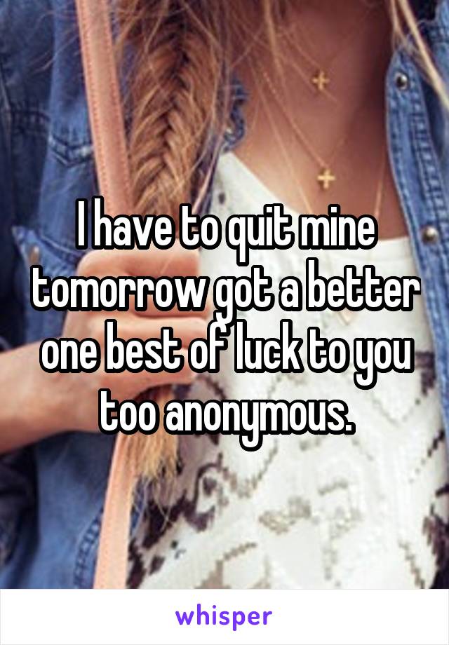 I have to quit mine tomorrow got a better one best of luck to you too anonymous.