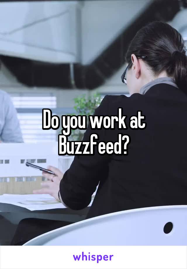 Do you work at Buzzfeed?