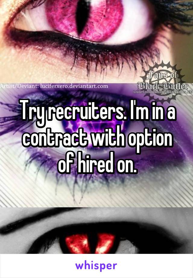 Try recruiters. I'm in a contract with option of hired on.