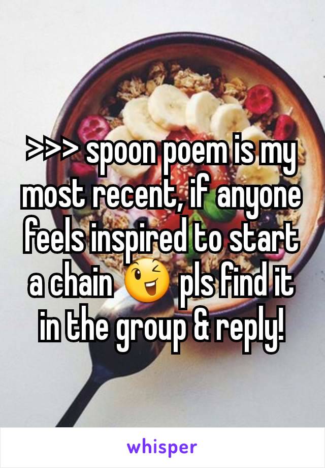 >>> spoon poem is my most recent, if anyone feels inspired to start a chain 😉 pls find it in the group & reply!