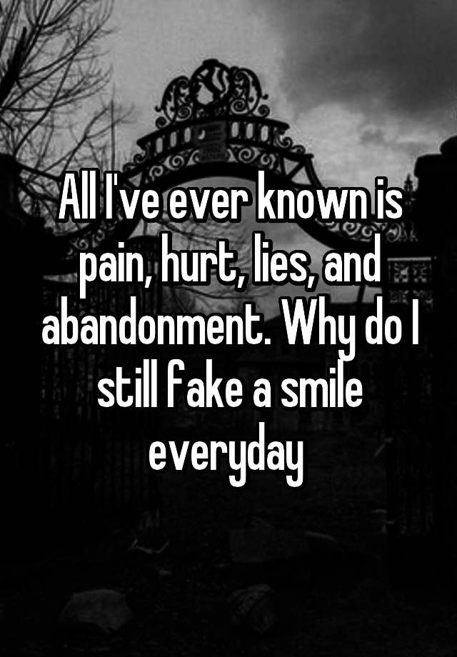 all-i-ve-ever-known-is-pain-hurt-lies-and-abandonment-why-do-i