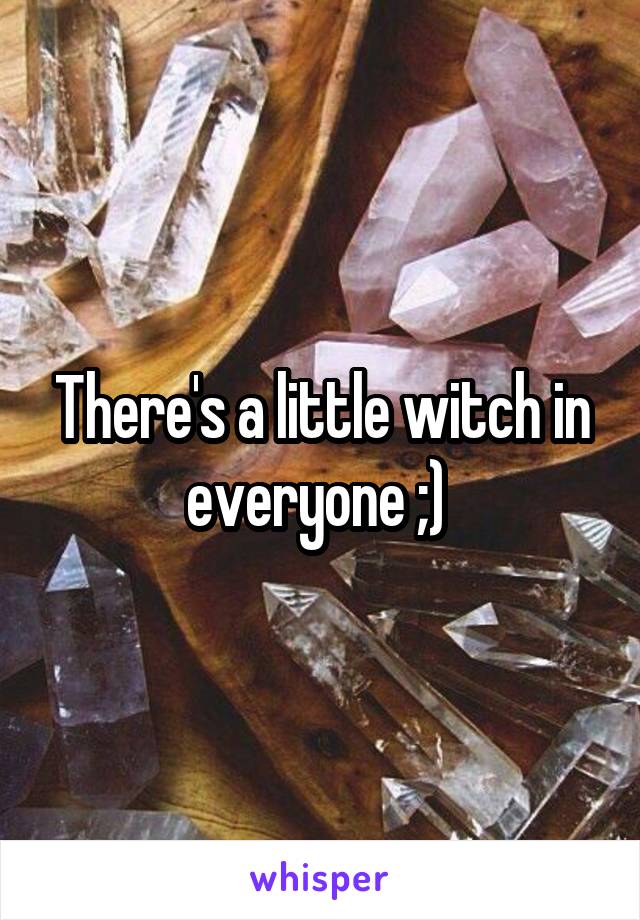 There's a little witch in everyone ;) 
