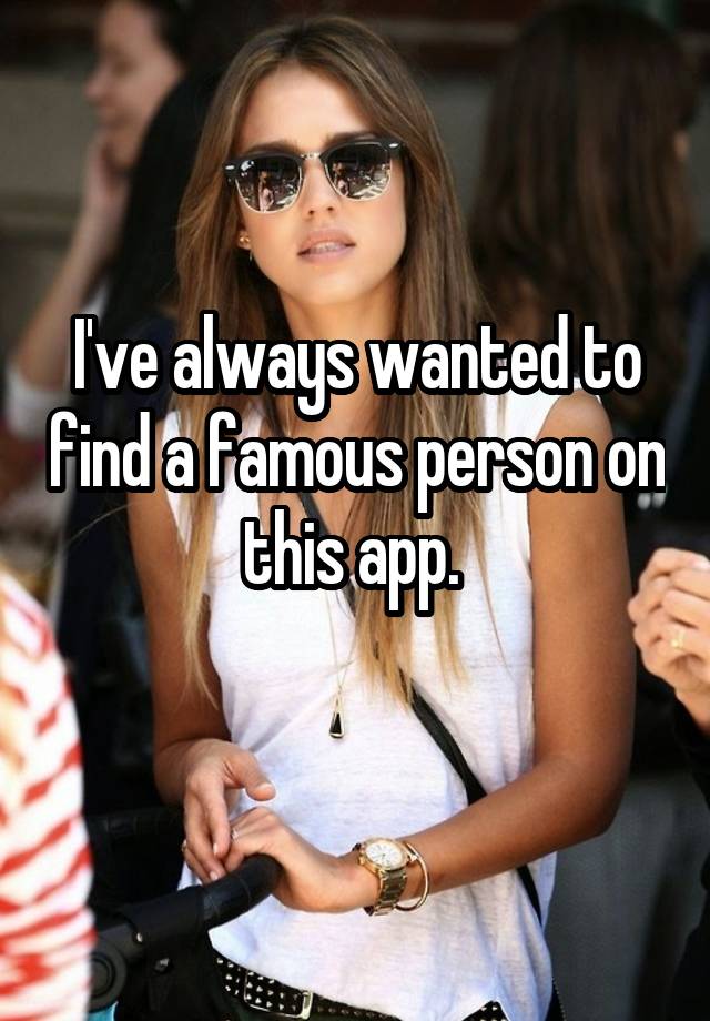 i-ve-always-wanted-to-find-a-famous-person-on-this-app