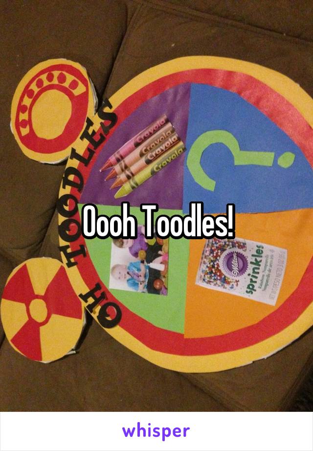 Oooh Toodles!