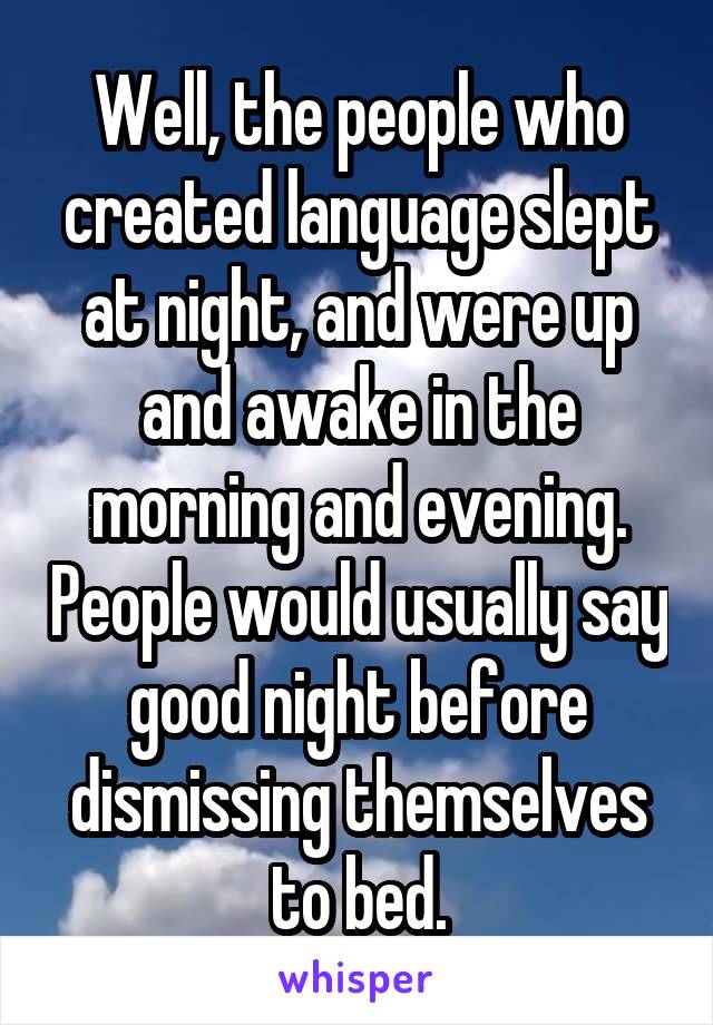 Well, the people who created language slept at night, and were up and awake in the morning and evening. People would usually say good night before dismissing themselves to bed.