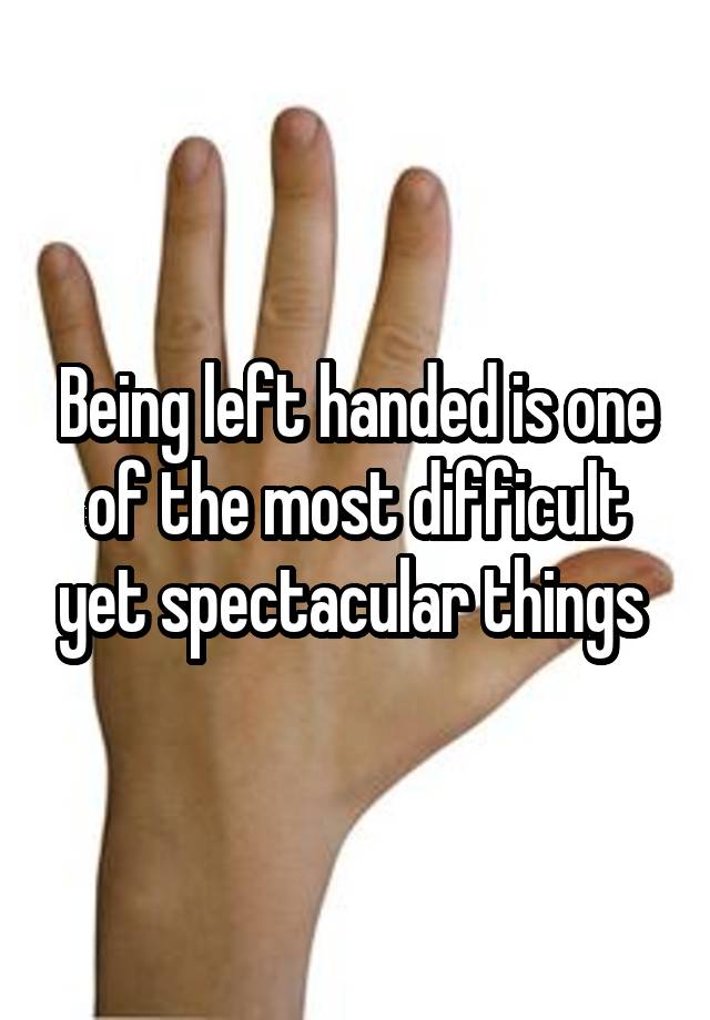 being-left-handed-is-one-of-the-most-difficult-yet-spectacular-things