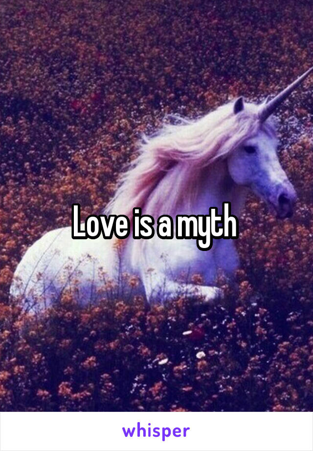 Love is a myth 