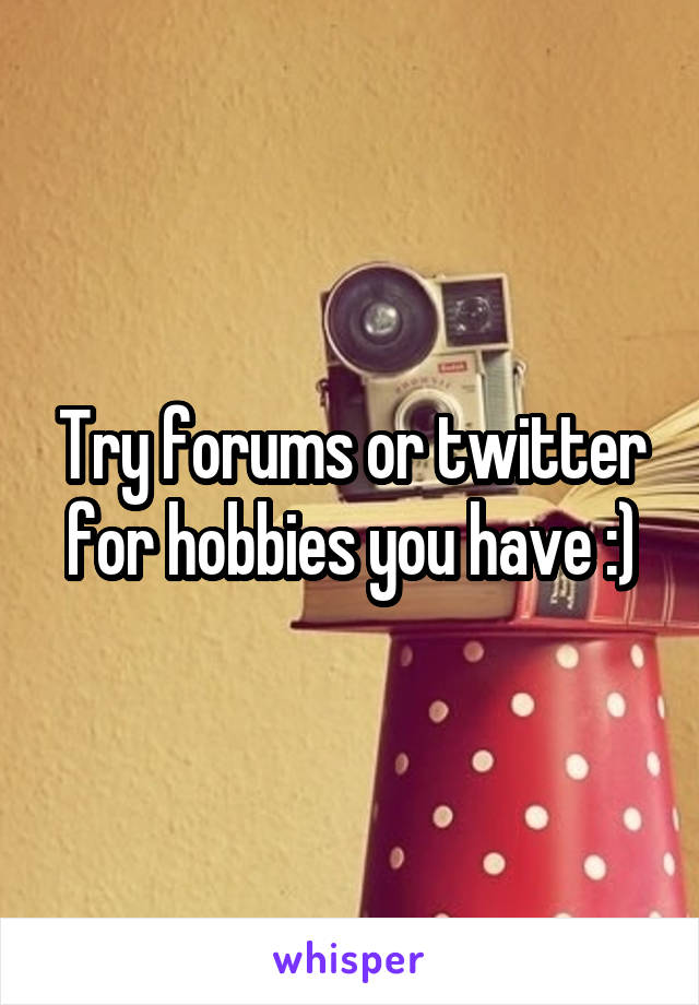 Try forums or twitter for hobbies you have :)