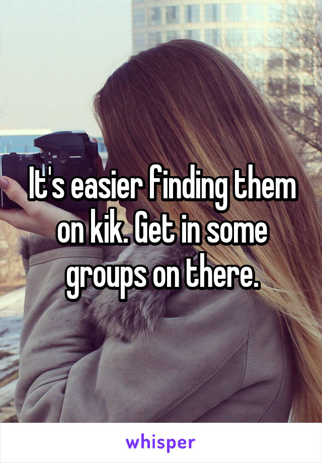 It's easier finding them on kik. Get in some groups on there.