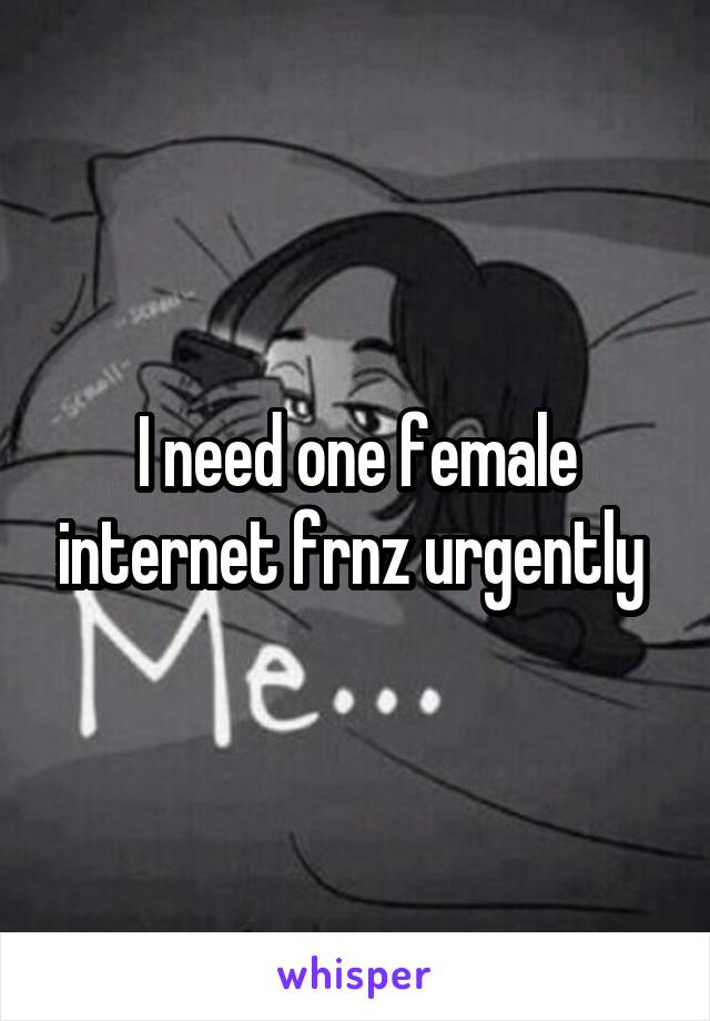 I need one female internet frnz urgently 