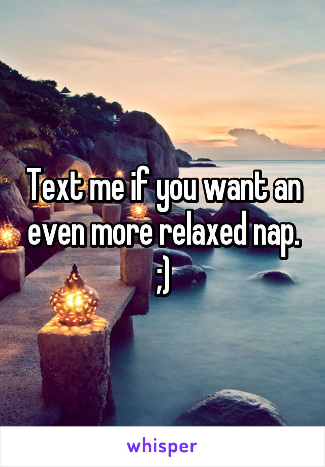 Text me if you want an even more relaxed nap. ;)