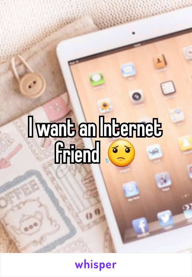 I want an Internet friend 😟