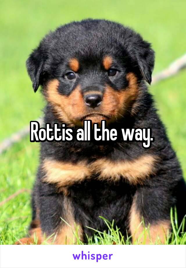 Rottis all the way. 