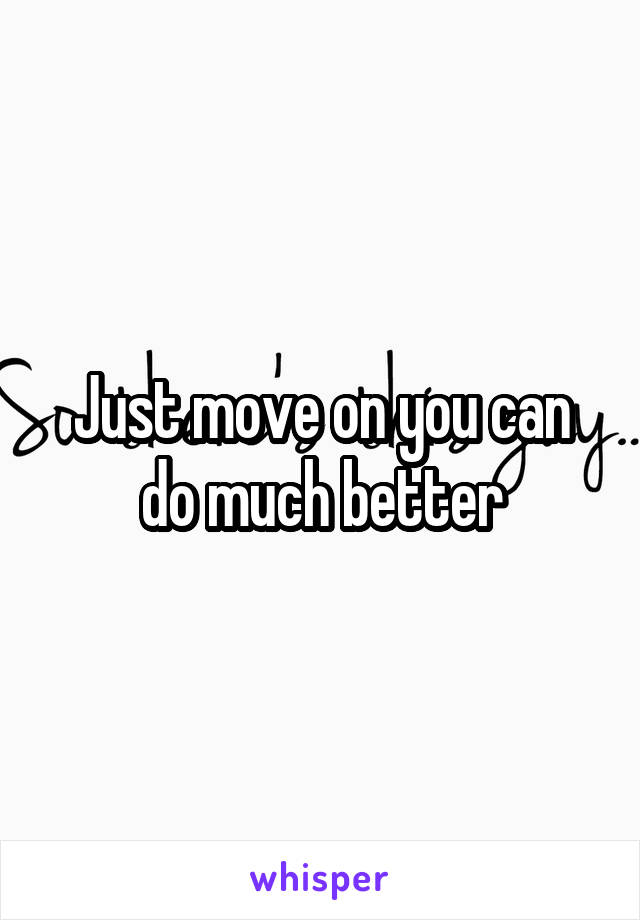 Just move on you can do much better