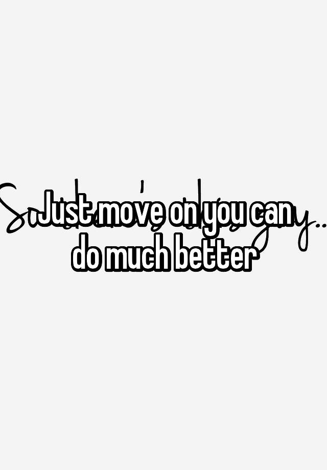 just-move-on-you-can-do-much-better