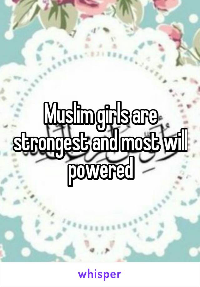 Muslim girls are strongest and most will powered