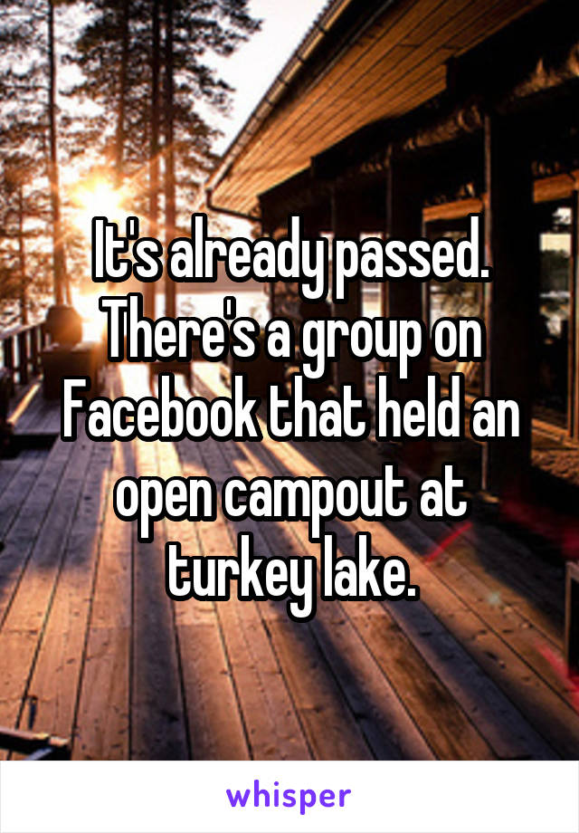 It's already passed. There's a group on Facebook that held an open campout at turkey lake.