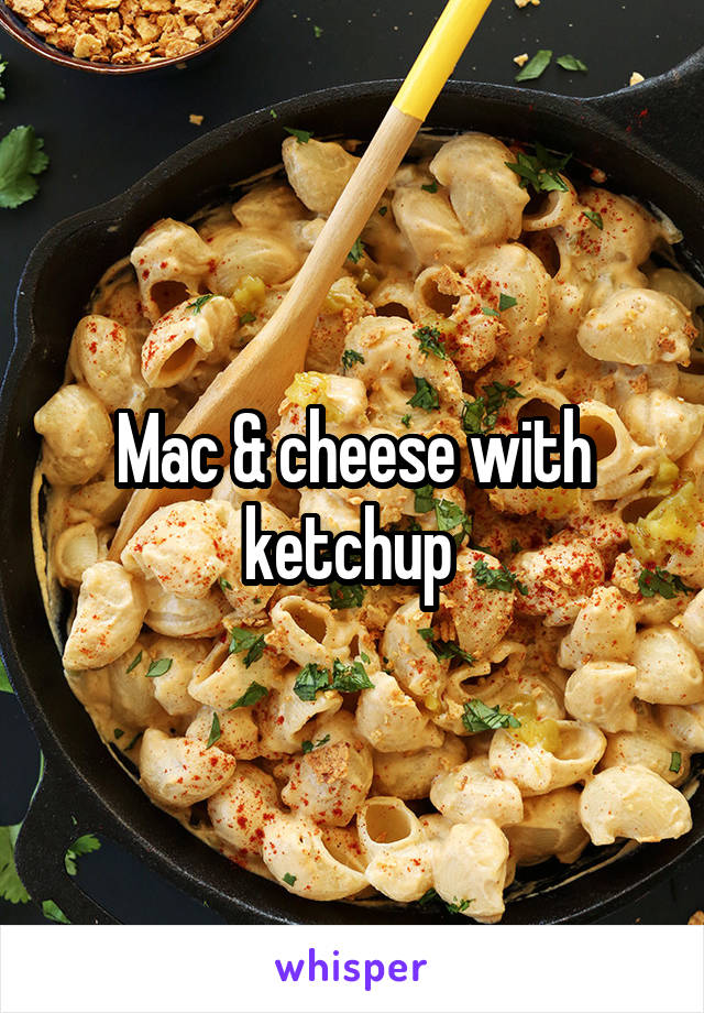 Mac & cheese with ketchup 