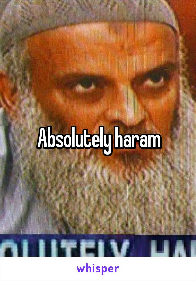 Absolutely haram