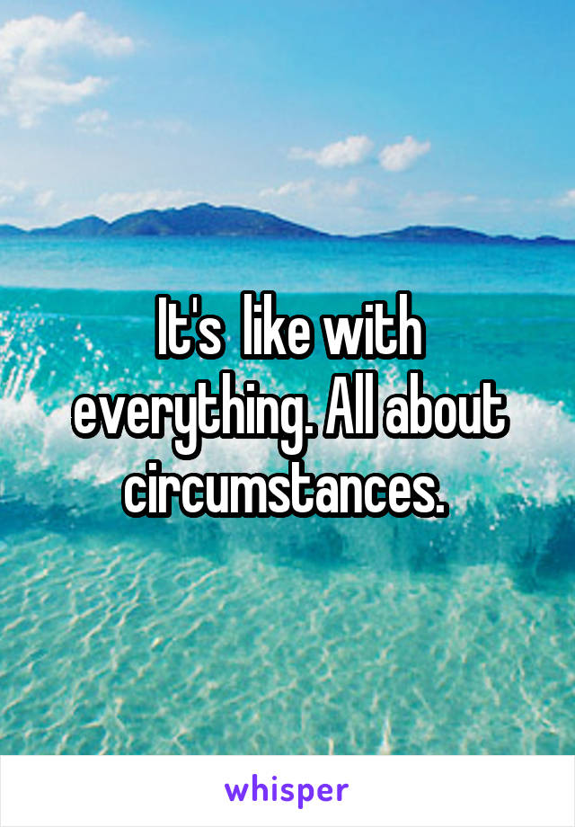 It's  like with everything. All about circumstances. 