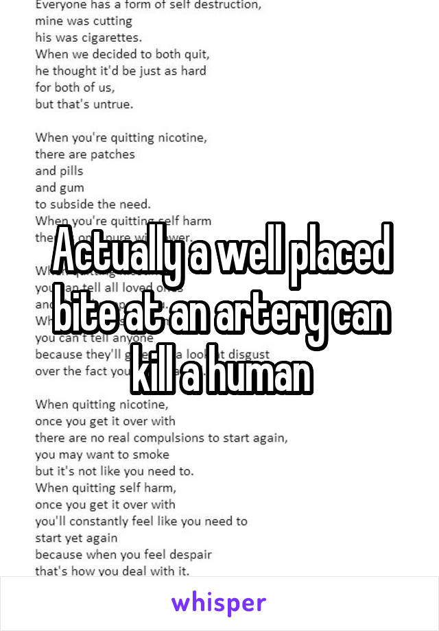 Actually a well placed bite at an artery can kill a human