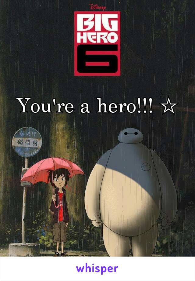 You're a hero!!! ☆