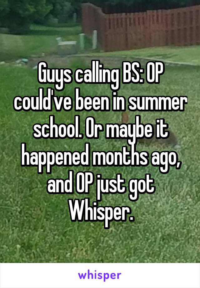 Guys calling BS: OP could've been in summer school. Or maybe it happened months ago, and OP just got Whisper.