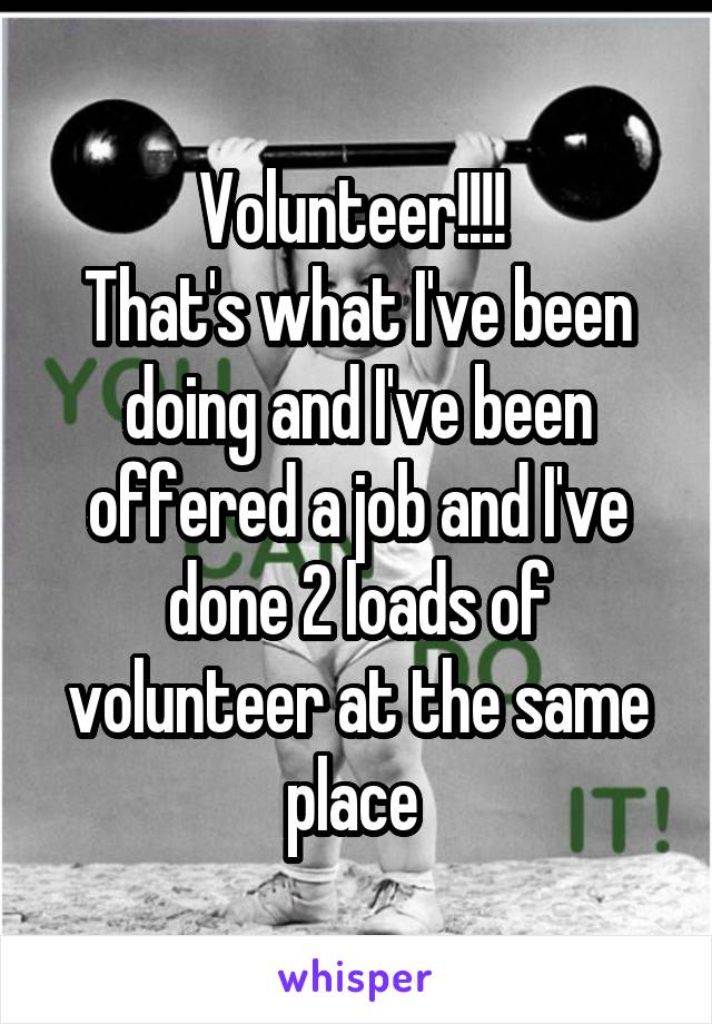 Volunteer!!!! 
That's what I've been doing and I've been offered a job and I've done 2 loads of volunteer at the same place 