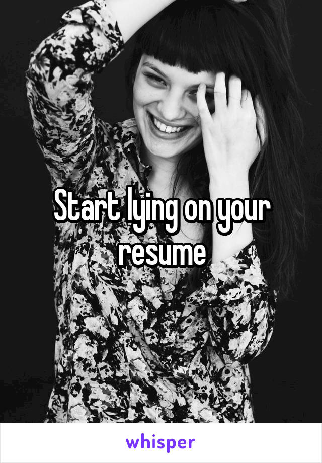 Start lying on your resume