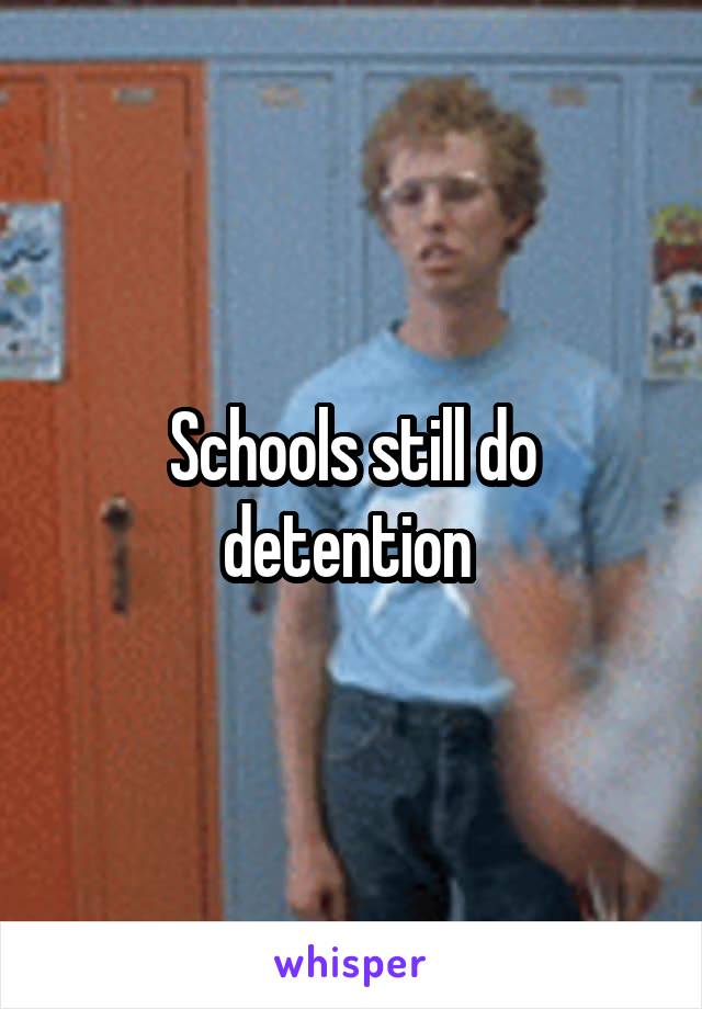 Schools still do detention 