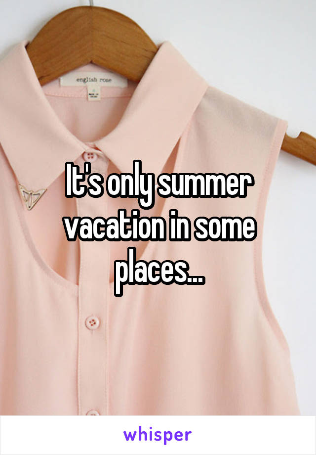 It's only summer vacation in some places...