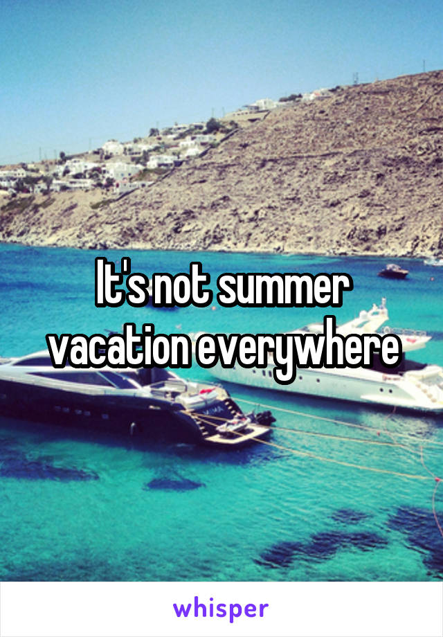 It's not summer vacation everywhere