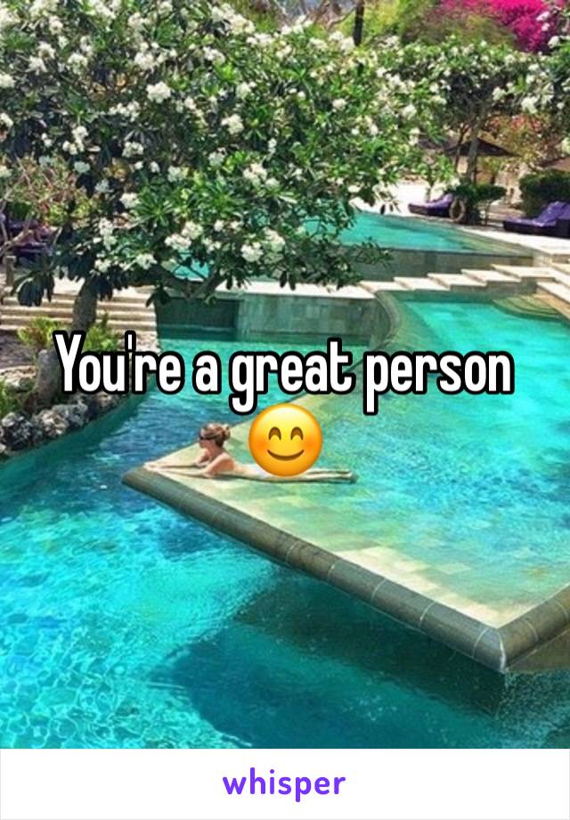 You're a great person 😊