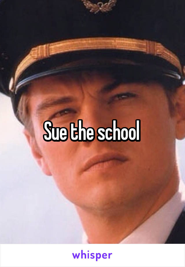 Sue the school 