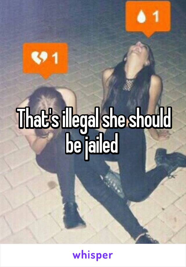 That's illegal she should be jailed 